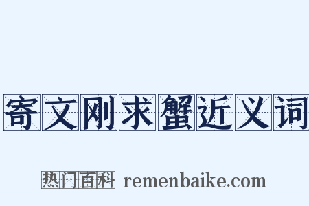 寄文刚求蟹近义词是什么意思的图片